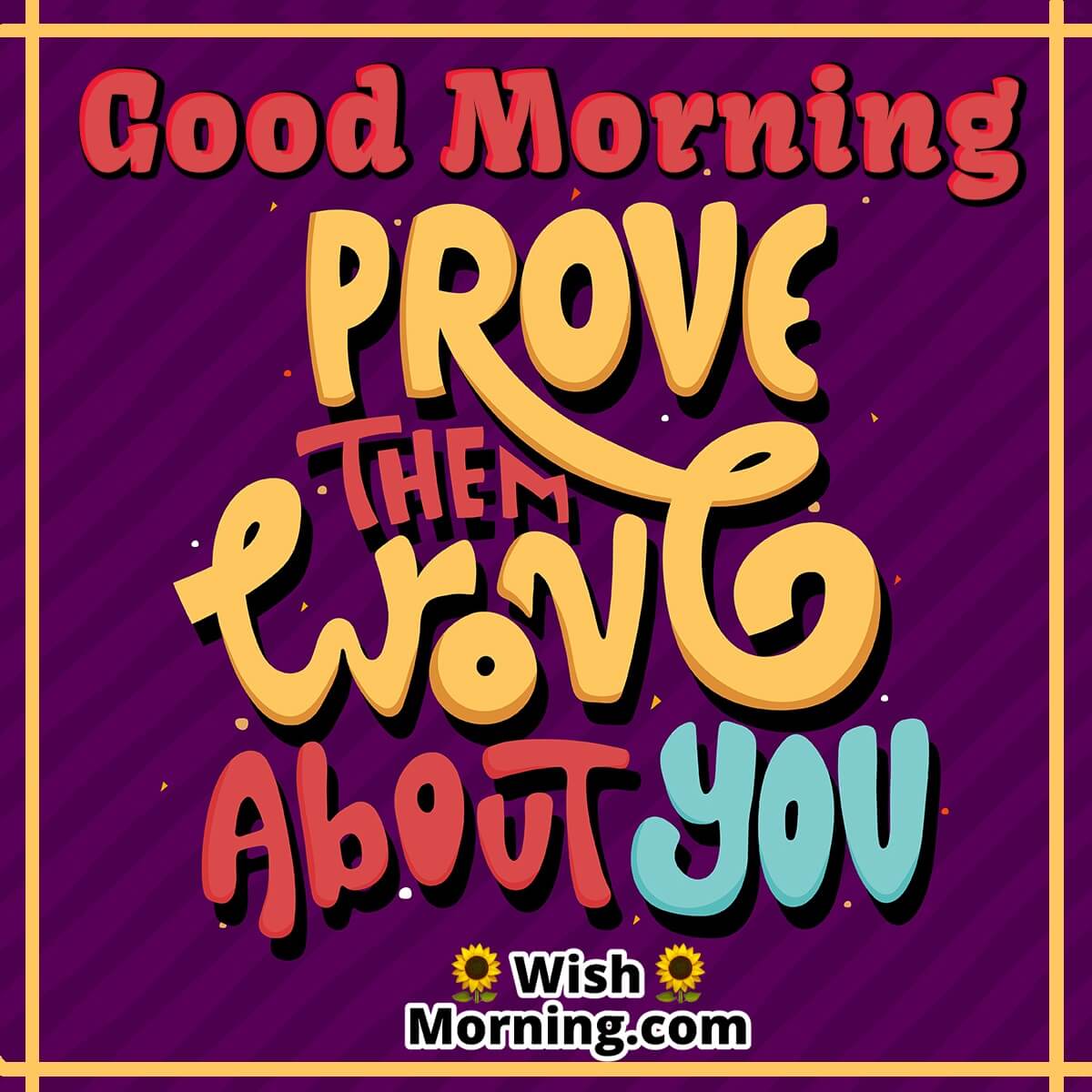 Good Morning Prove Them Wrong About You