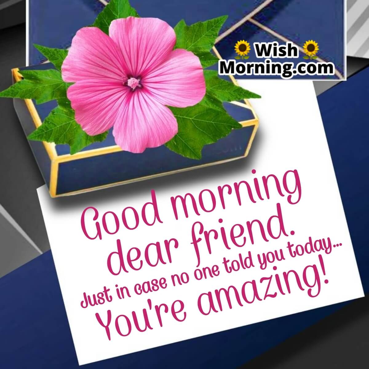 Good Morning Dear Friend You’re Amazing!
