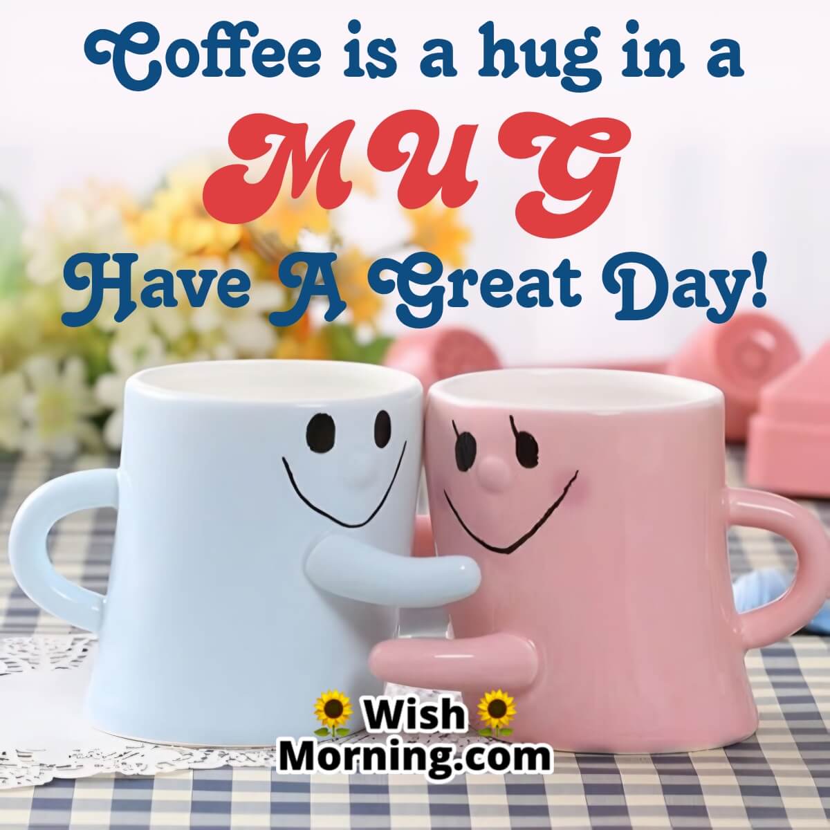 Great Day Coffee Is A Hug In Mug