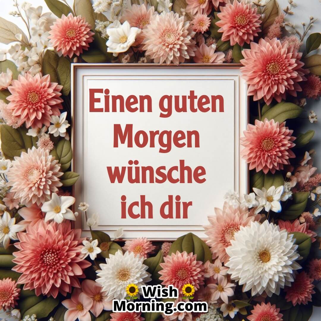 Einen Guten Morgen Wünsche Ich Dir text in floral card