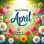 Welcome April Blooming Flowers In Spring Garden