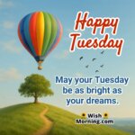 Bright Tuesday Dreams Message featuring a hot air balloon floating in a blue sky with soft clouds, symbolizing uplifted hopes and the brightness of dreams on a beautiful Tuesday.