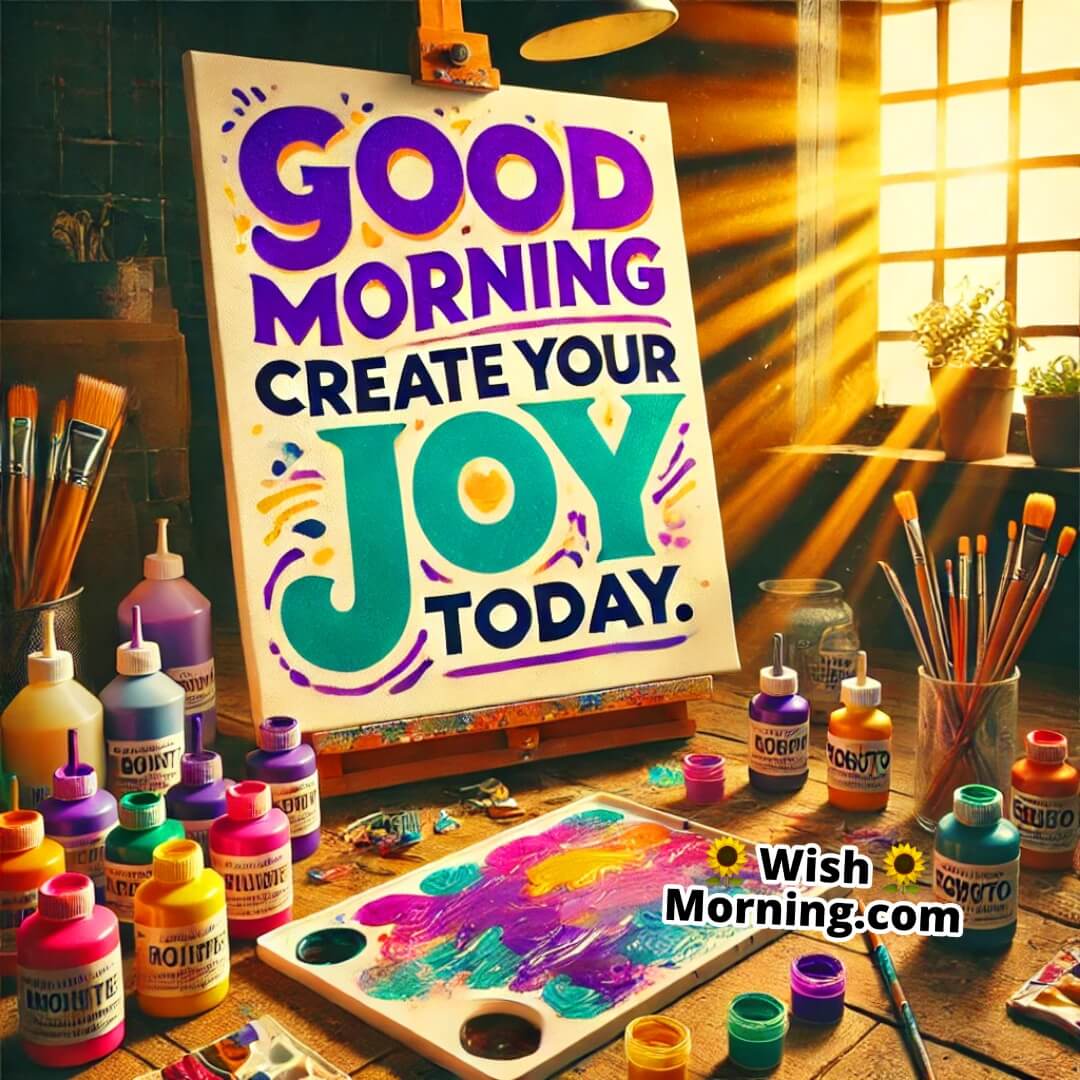 Good Morning paint-filled creative setting with inspiring large bold message to create joy.