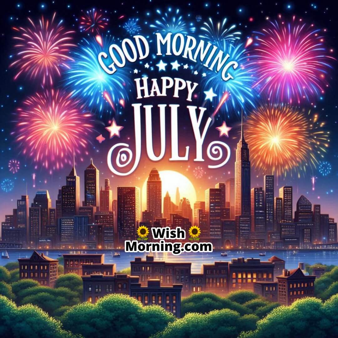 Good Morning Happy July image with colorful fireworks lighting up a night sky.