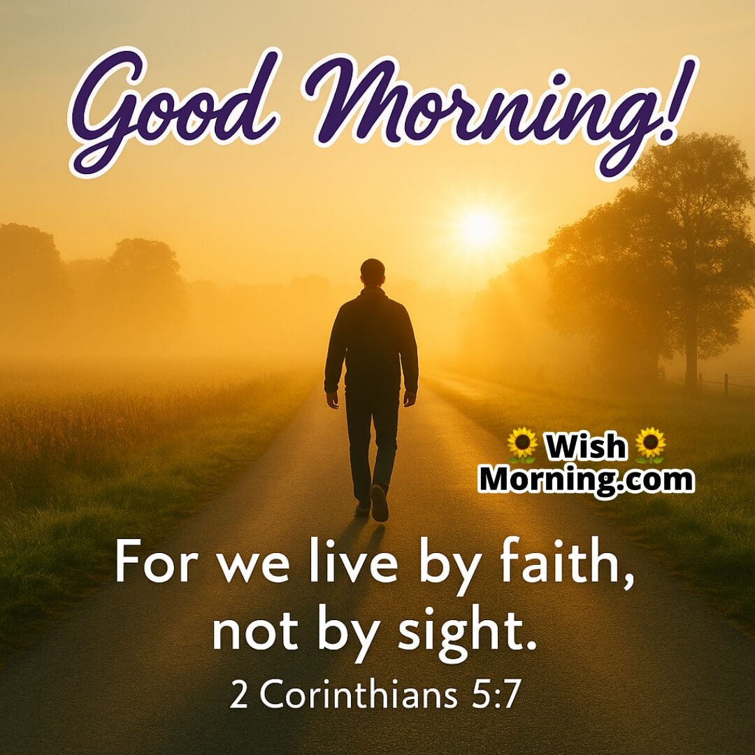 Good Morning Bible Quote for Faith featuring a person walking into morning light, symbolizing walking by faith, not sight.