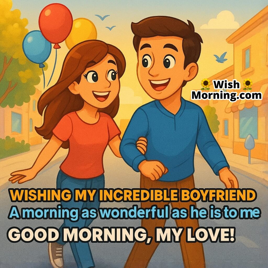 Wishing My Incredible Boyfriend a Wonderful Morning featuring a couple walking with balloons on a bright morning, symbolizing joy and happiness.