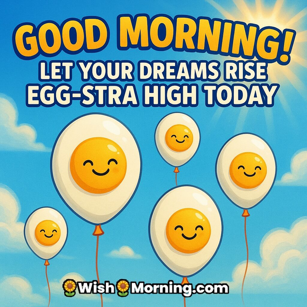 Good Morning image of eggs floating like balloons in bright sky with smiling faces and egg-stra high dreams morning wish quote.