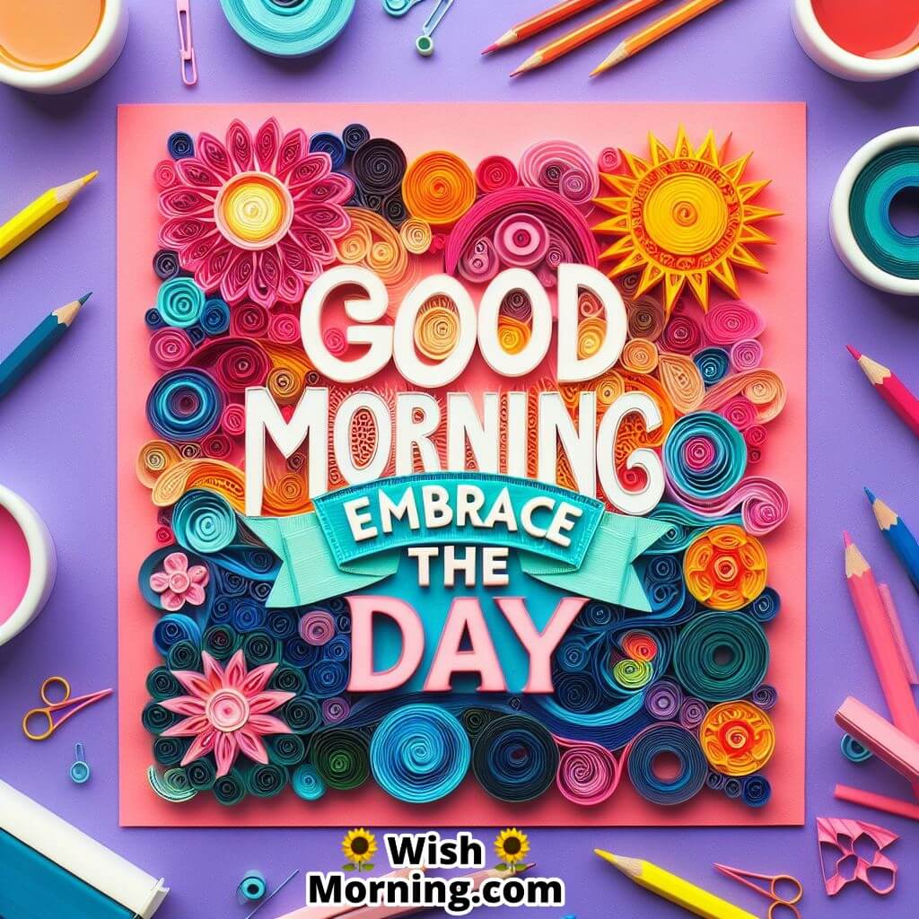 Good Morning Embrace The Day Quilling Art Image