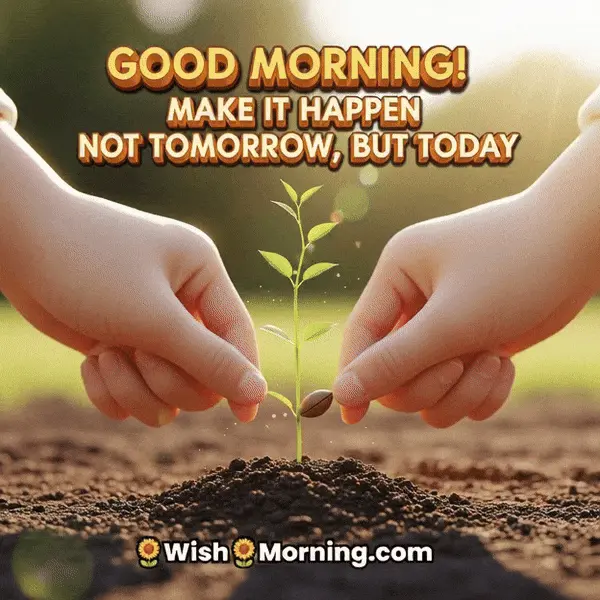 Animated Good Morning Make It Happen GIF showing hands planting a seed that instantly sprouts under morning sunlight, symbolizing action, effort, and growth.