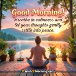 Peaceful Good Morning Meditation Message For Calm image featuring a woman sitting in meditation by a calm lake during sunrise with soft light and plants around, symbolizing calm breathing inner peace and a relaxed start to the day.