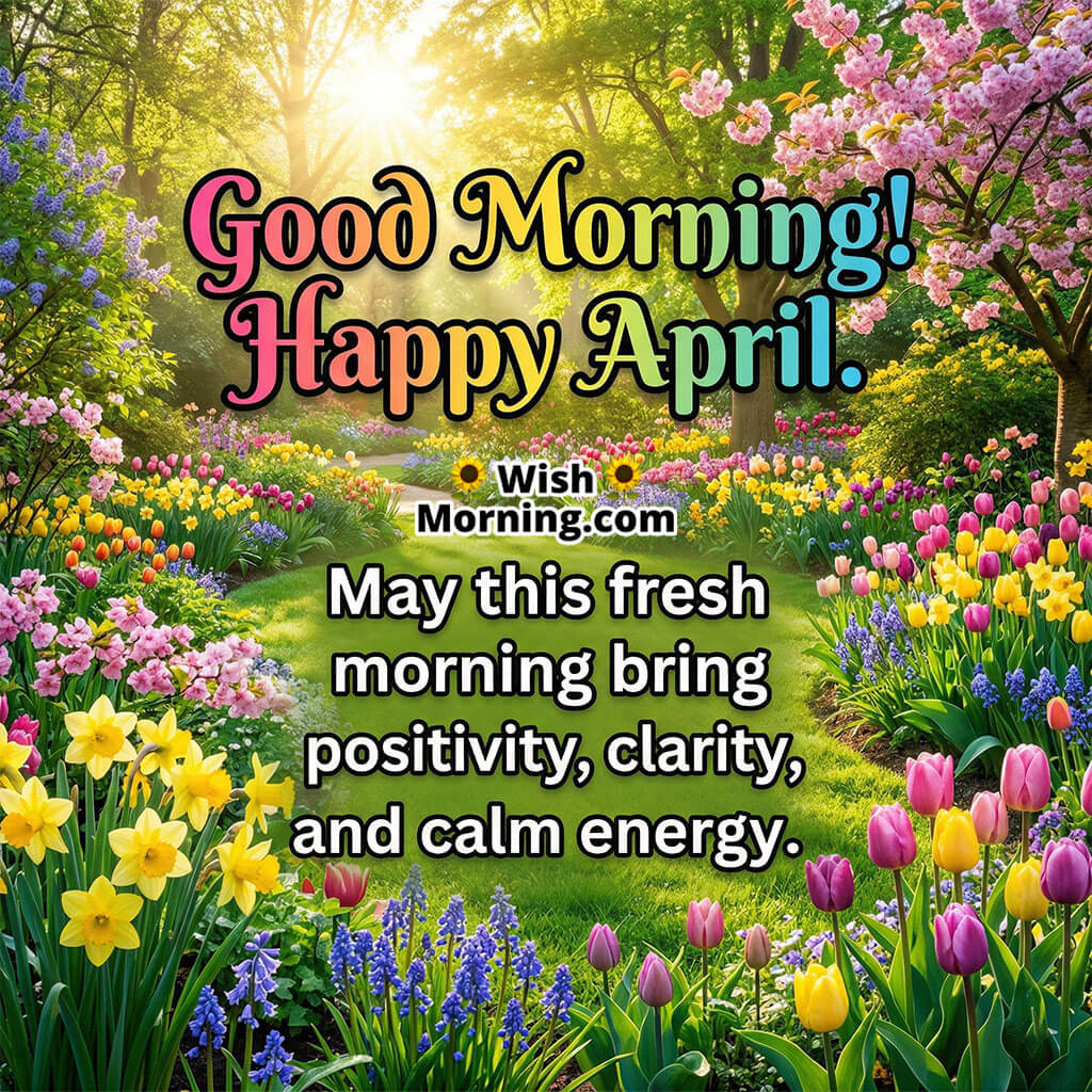 Good Morning Happy April Nature Calm Energy Quote Image featuring a scenic spring garden with blooming flowers and sunlight rays symbolizing calmness, clarity, and positivity.