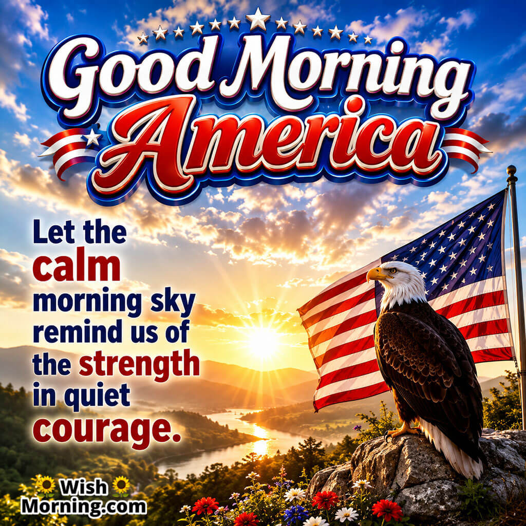 Good Morning America Courage Quote Image featuring a bald eagle perched beside an American flag overlooking a peaceful sunrise valley symbolizing quiet strength, courage, and resilience.