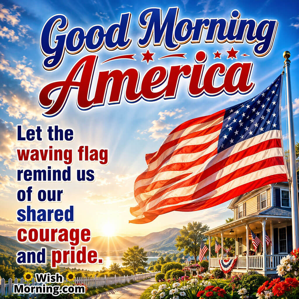 Good Morning America Flag Blessings Image featuring a large American flag beside a welcoming home with a sunrise landscape symbolizing shared courage, pride, and national spirit.