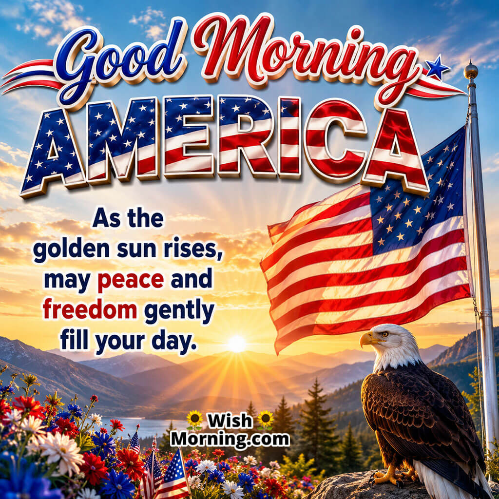 Good Morning America Peace Wishes Image featuring a bald eagle, a waving American flag, mountain sunrise, and colourful wildflowers symbolizing peace, freedom, and a hopeful new day.