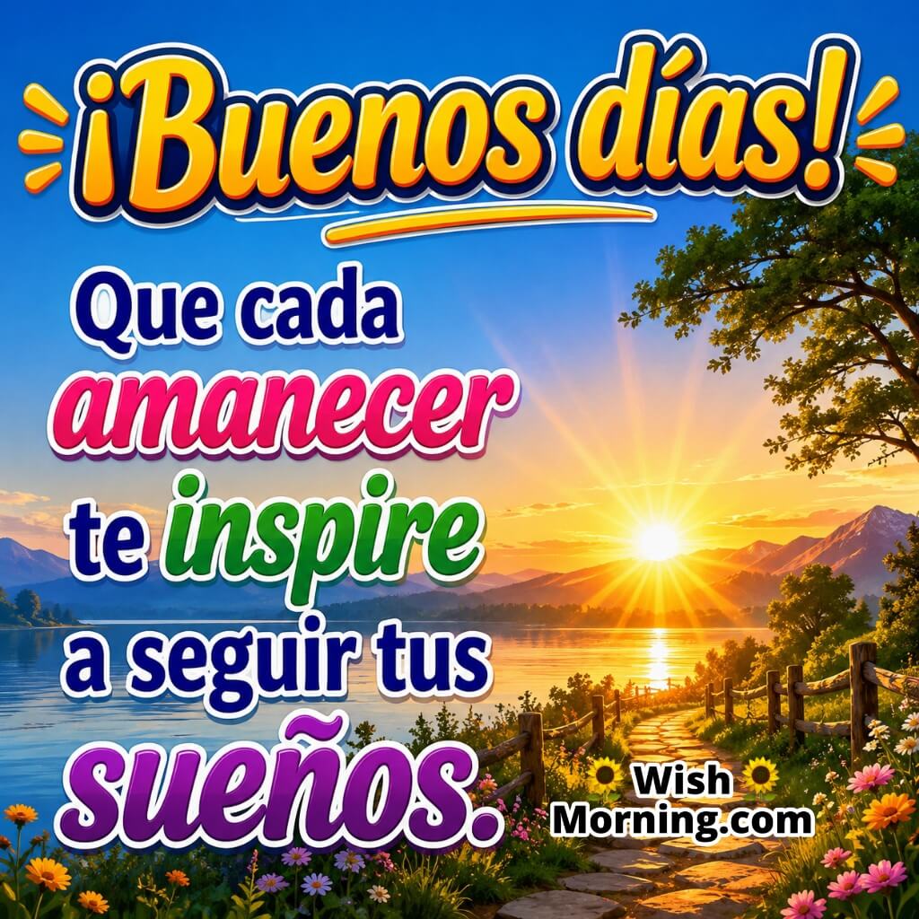 Inspirational Good Morning Spanish Sunrise Wishes featuring a glowing sunrise over a lakeside path with blooming flowers and mountain scenery, symbolizing inspiration, hope, and the courage to follow your dreams.