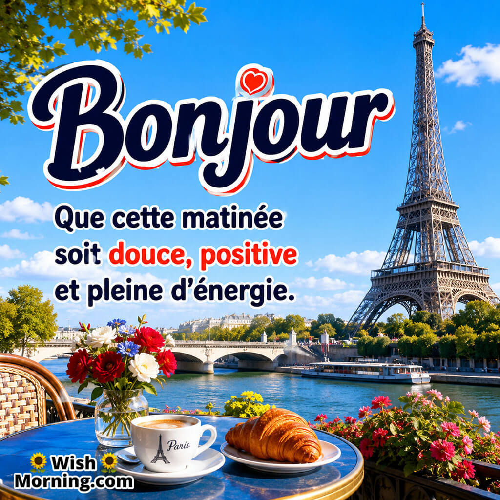 Bonjour Sweet Positive Morning Wish Image featuring the Eiffel Tower, Seine River, flowers, coffee and croissant symbolising a bright and energetic morning.
