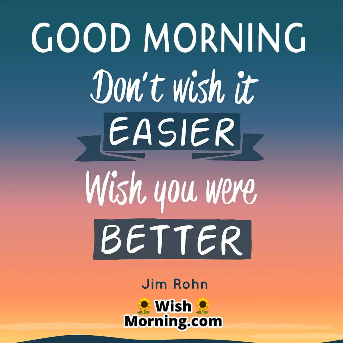 Good Morning Don't Wish It Easier