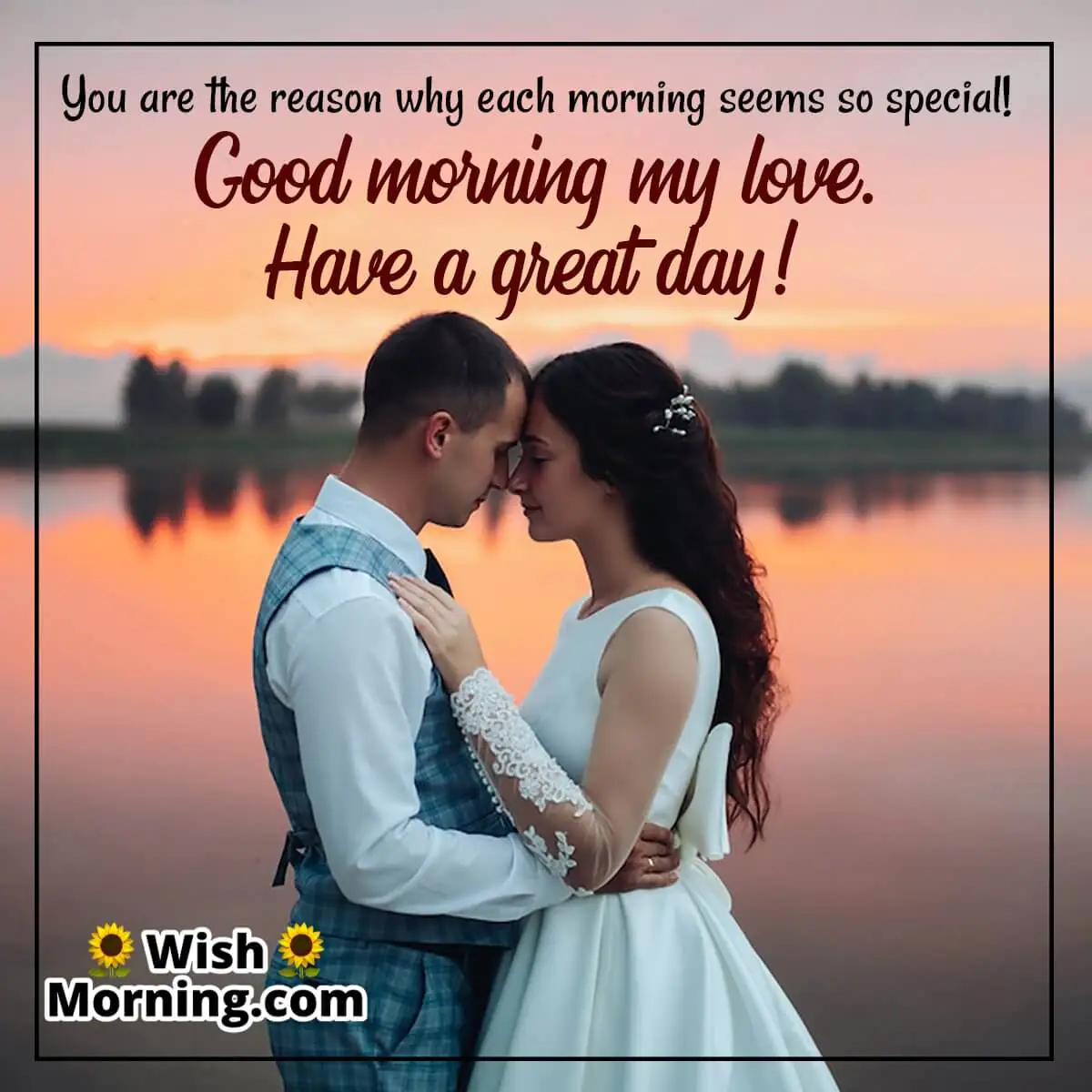 Good Morning My Love. Have A Great Day!