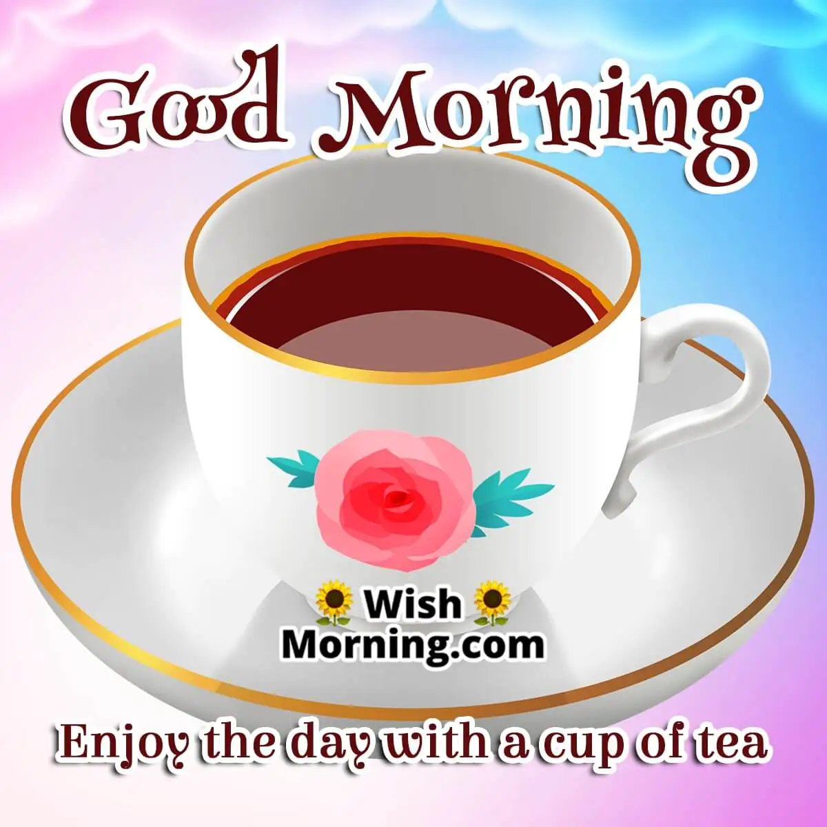 Good Morning With A Cup Of Tea