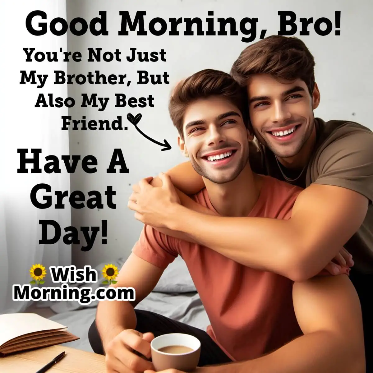 Good Morning Bro! Have A Great Day