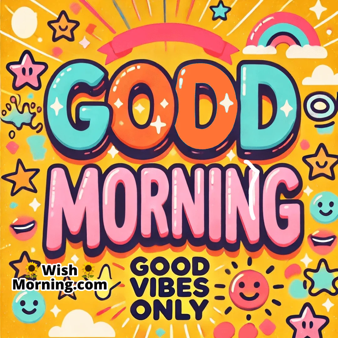 Good Morning Good Vibes Only