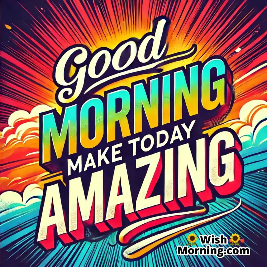 Good Morning Make Today Amazing