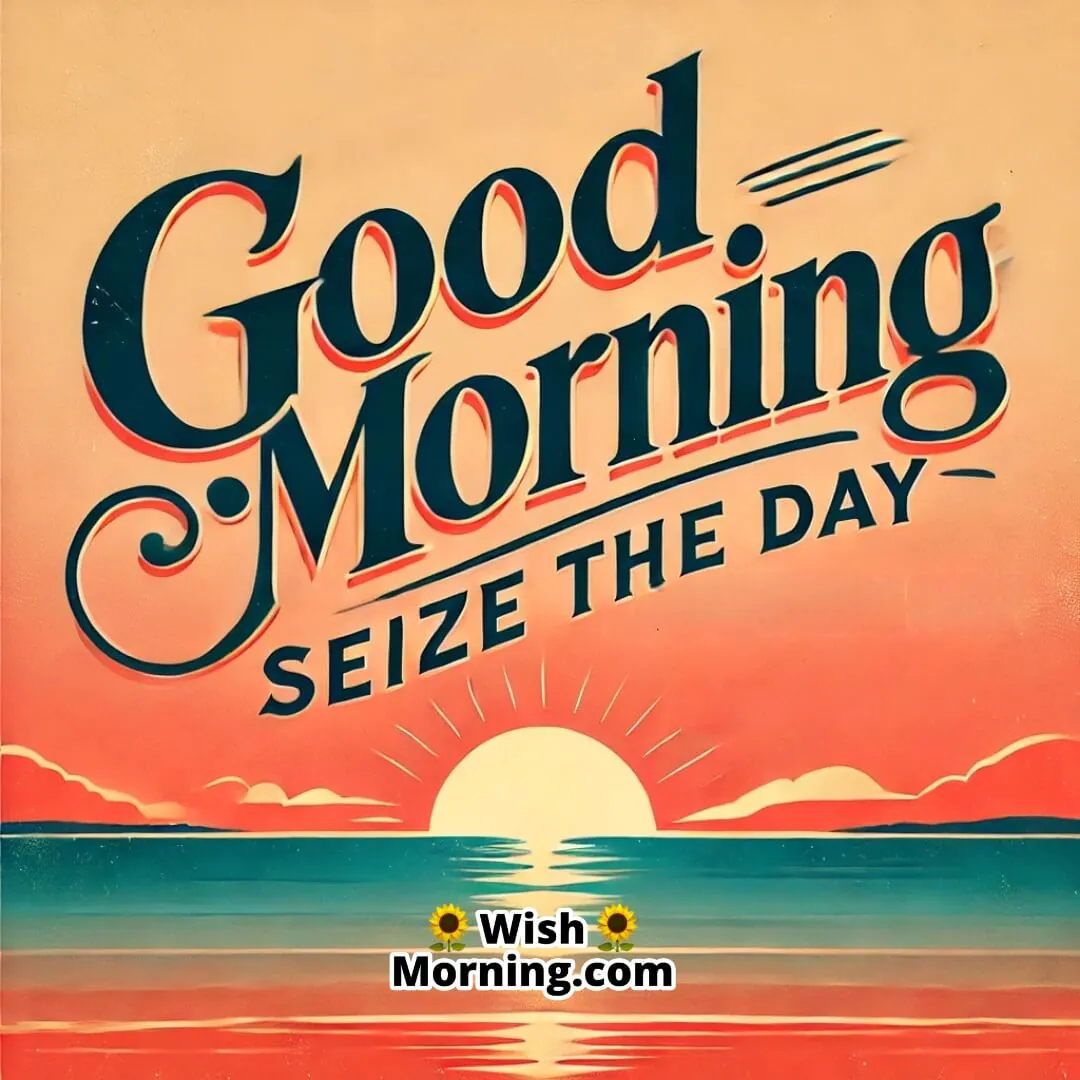Good Morning Seize The Day