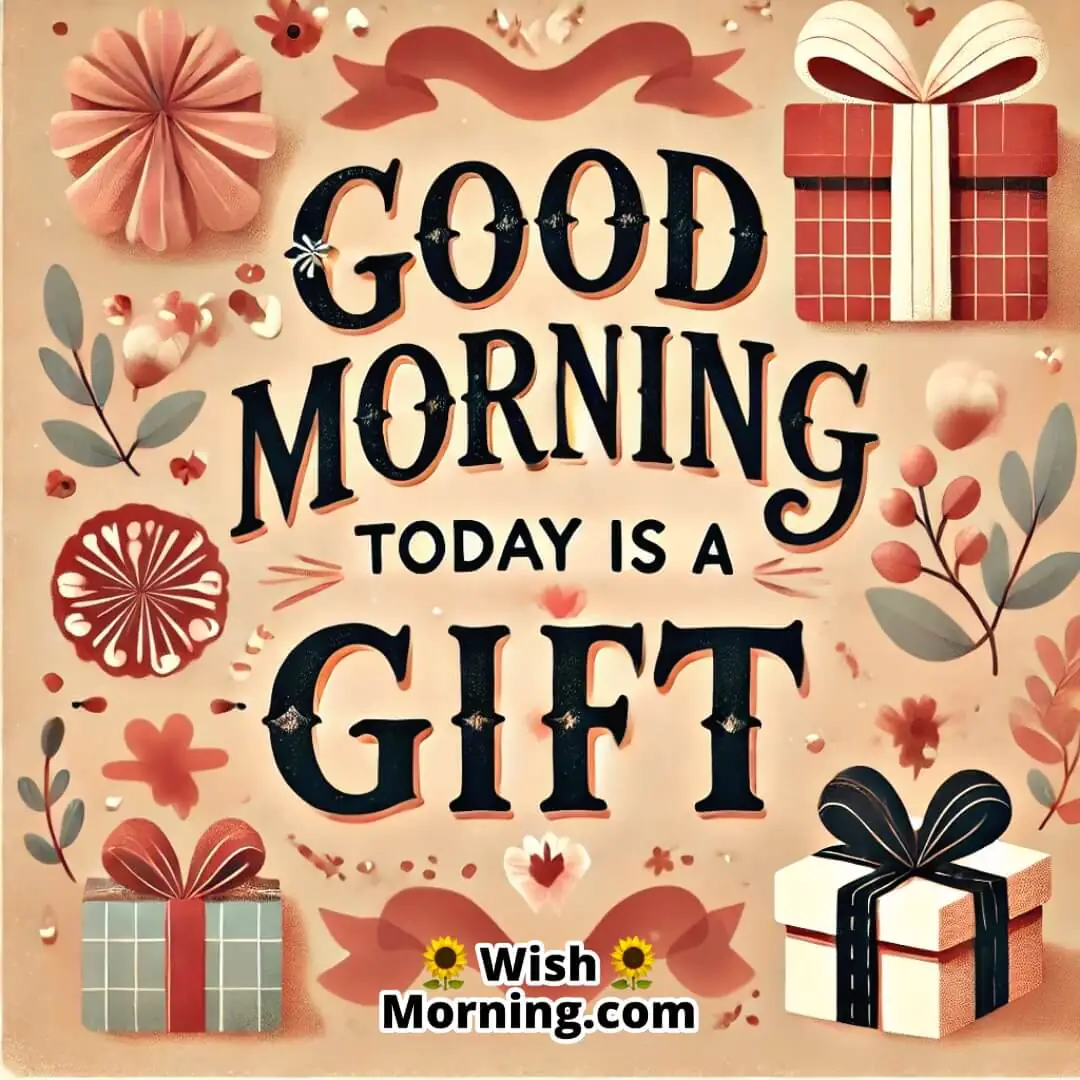 Good Morning Today Is A Gift