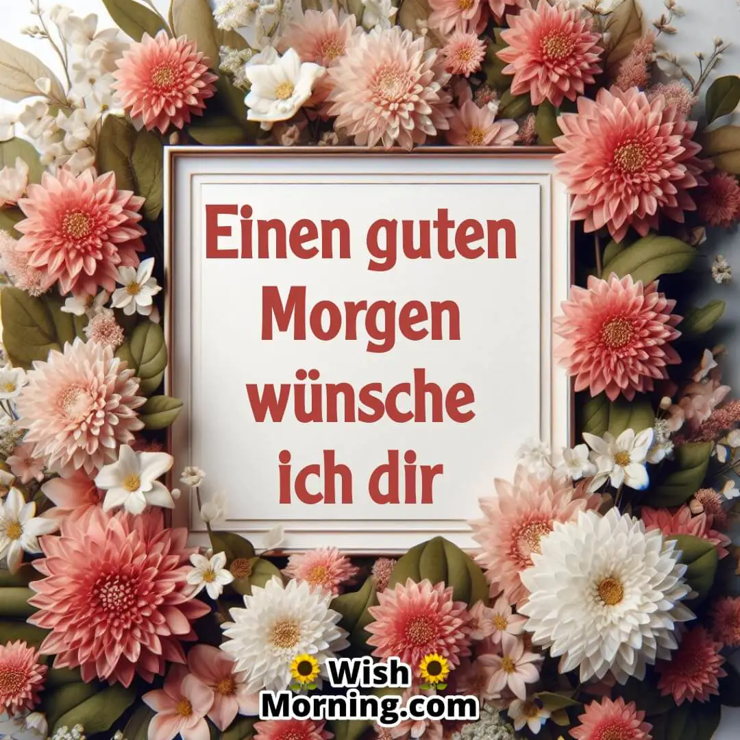 Einen Guten Morgen Wünsche Ich Dir text in floral card