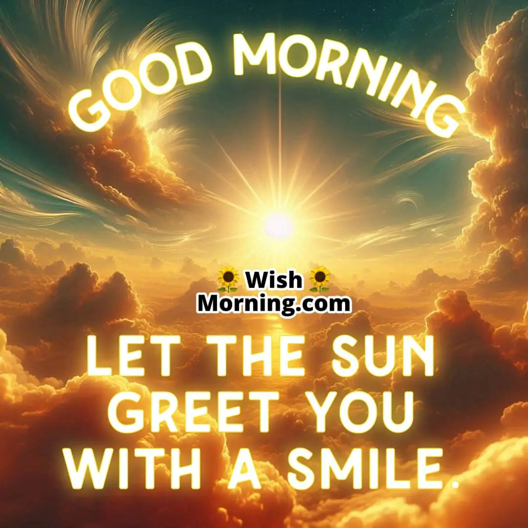 Good Morning Let the sun greet you with a smile text on a sun-filled sky, with the sun peeking through the clouds
