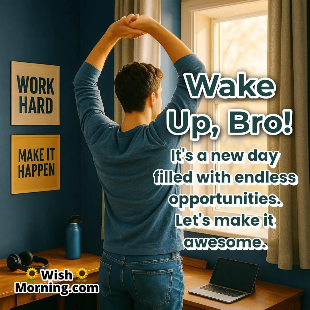 Wake up, bro image featuring a modern bedroom scene with a young man stretching, combined with bold motivational text about new beginnings and seizing daily opportunities.