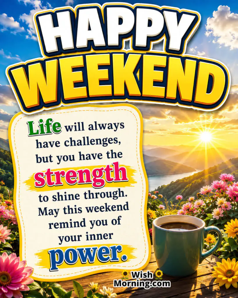 Happy Weekend Positive Motivation Quote Image featuring a sunrise over scenic hills with a coffee cup and blooming flowers, symbolizing inner strength and positivity.