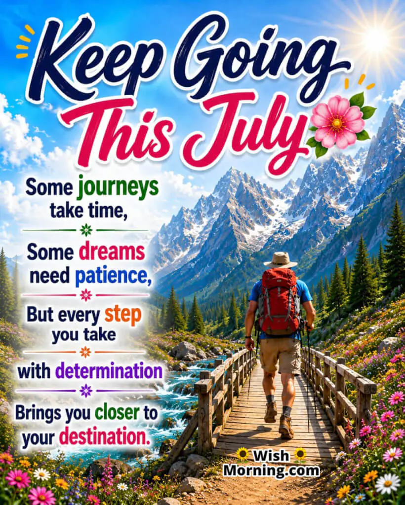 Keep Going This July Quote Image featuring a determined hiker crossing a sturdy bridge toward majestic mountains with colourful wildflowers and bright sunshine symbolizing patience, perseverance, progress, and achievement.