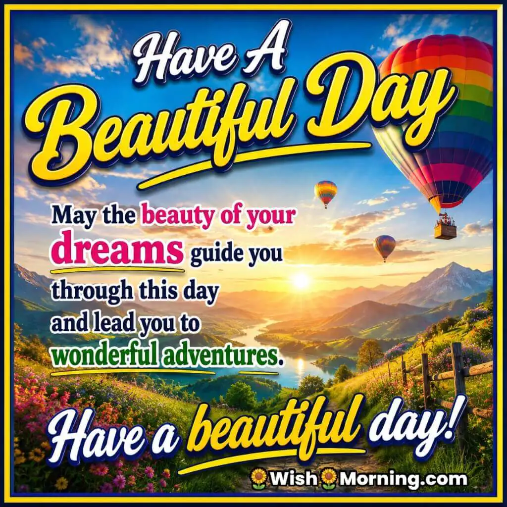 Have a Beautiful Day Dream Adventure Image featuring colourful hot air balloons floating above a scenic mountain valley at sunrise symbolizing dreams, adventure, inspiration, and limitless possibilities.
