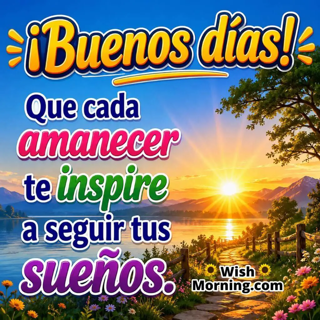Inspirational Good Morning Spanish Sunrise Wishes featuring a glowing sunrise over a lakeside path with blooming flowers and mountain scenery, symbolizing inspiration, hope, and the courage to follow your dreams.